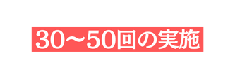 30 50回の実施